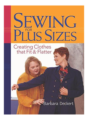 Sewing For Plus Sizes: Creating Clothes That Fit & Flatter -