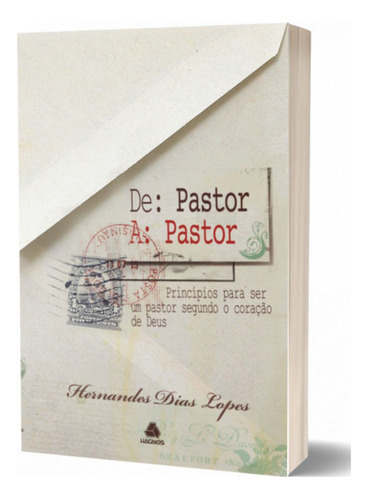 Livro De Pastor A Pastor | Princípios Para Ser Um Pastor Segundo O Coração De Deus | Hernandes Dias Lopes