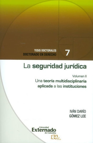 La Seguridad Jurídica. Una Teoría Multidisciplinaria Aplicada A Las Instituciones Vol.ii, De Iván Darío Gómez Lee. Editorial U. Externado De Colombia, Tapa Blanda, Edición 2016 En Español