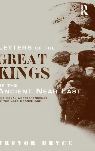 Letters Of The Great Kings Of The Ancient Near East: The Royal Correspondence Of The Late Bronze Age, De Bryce, Trevor. Editorial Routledge, Tapa Dura En Inglés