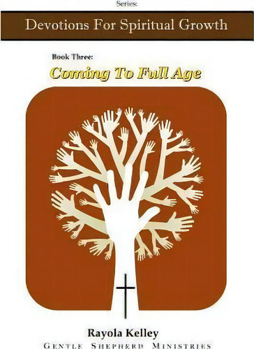 Coming To Full Age, De Rayola Kelley. Devotions For Spiritual Growth, Vol. 3. Editorial Hidden Manna Publications, Tapa Blanda En Inglés