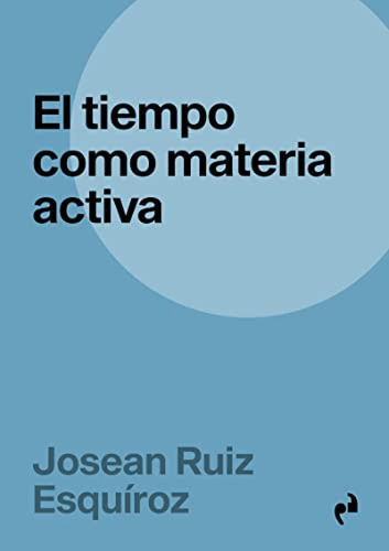 El Tiempo Como Materia Activa Ruiz Esquiroz, Josean Asimetri