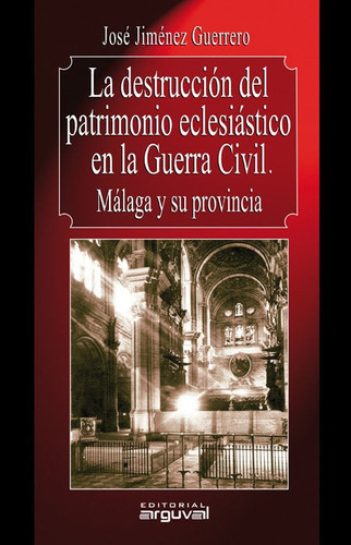 La Destrucciãâ³n Del Patrimonio Eclesiãâ¡stico En La Guerra Civil. Mãâ¡laga Y Su Provincia, De Jiménez Guerrero, José. Editorial Arguval En Español