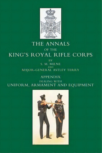 Annals Of The King's Royal Rifle Corps: Uniform, Armament And Equipment Appendix Volume, De S.m. Milne. Editorial Naval Military Press Ltd, Tapa Blanda En Inglés