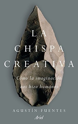 La Chispa Creativa: Cómo La Imaginación Nos Hizo Humanos (ar