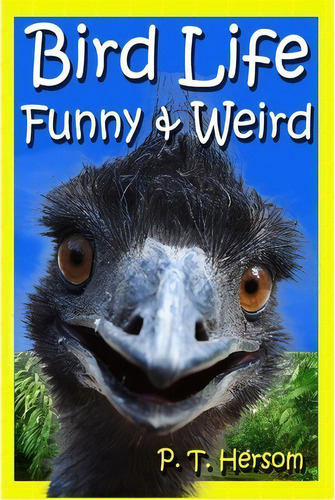 Bird Life Funny & Weird Feathered Animals, De P T Hersom. Editorial Hersom House Publishing, Tapa Blanda En Inglés
