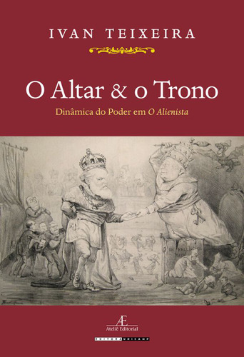 O Altar & O Trono: Dinâmica Do Poder Em O Alienista, De Ivan Teixeira., Vol. 1. Editorial Ateliê Editorial, Capa Mole Em Português