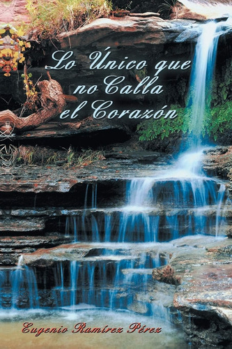 Libro: Lo Único Que No Calla El Corazón (spanish Edition)