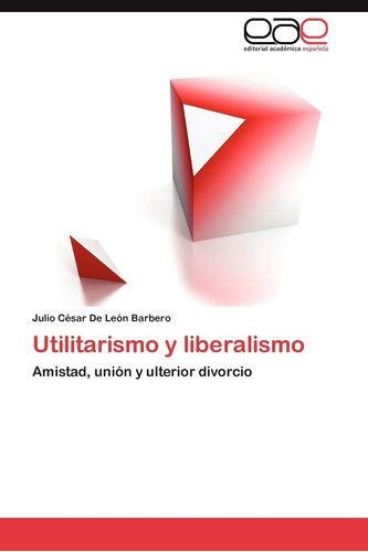 Libro: Utilitarismo Y Liberalismo: Amistad, Unión Y Ulterior