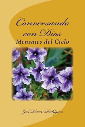 Conversando Con Dios: Mensajes Del Cielo (spanish Edition), De Rodriguez, Zoel Tovar. Editorial Createspace Independent Publishing Platform, Tapa Dura En Español