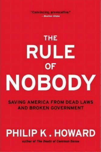 The Rule Of Nobody : Saving America From Dead Laws And Broken Government, De Philip K. Howard. Editorial Ww Norton & Co, Tapa Blanda En Inglés, 2015