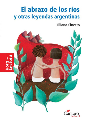 El Abrazo De Los Rios Y Otras Leyendas Argentinas - Hora De Lectura, de Cinetto, Liliana. Editorial Cantaro, tapa blanda en español, 2013