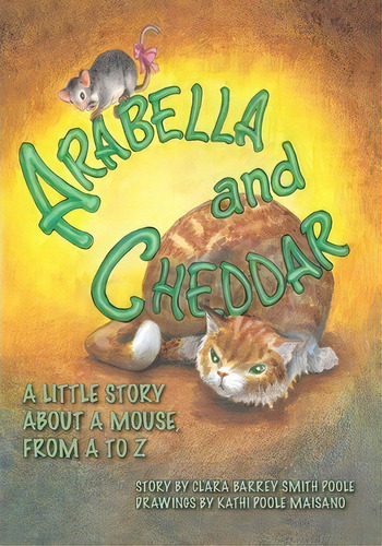 Arabella And Cheddar : A Little Story About A Mouse From A To Z, De Clara Barrey Smith Poole. Editorial Booksurge Publishing, Tapa Blanda En Inglés