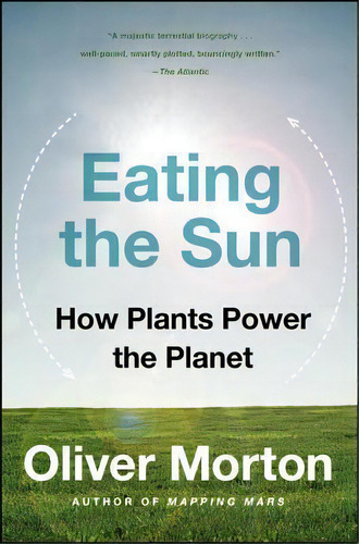 Eating The Sun : How Plants Power The Planet, De Oliver Morton. Editorial Harpercollins Publishers, Tapa Blanda En Inglés