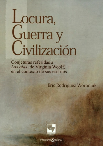 Locura Guerra Y Civilizacion, De Rodríguez Woroniuk, Eric. Editorial Universidad Del Valle, Tapa Blanda, Edición 1 En Español, 2011