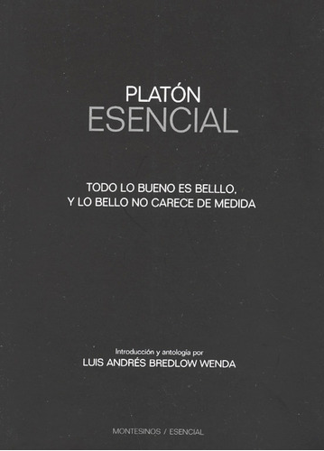 Platón Esencial. Todo Lo Bueno Es Bello, Y Lo Bello No Carece De Medida, De Platón. Editorial Montesinos, Tapa Blanda, Edición 1 En Español, 2017