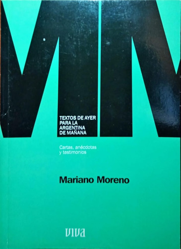 Mariano Moreno. Cartas, Anécdotas Y Testimonios