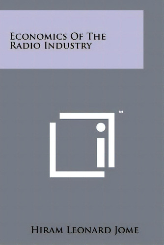 Economics Of The Radio Industry, De Jome, Hiram Leonard. Editorial Literary Licensing Llc, Tapa Blanda En Inglés