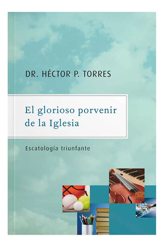 El Glorioso Porvenir De La Iglesia - Hector Torres 