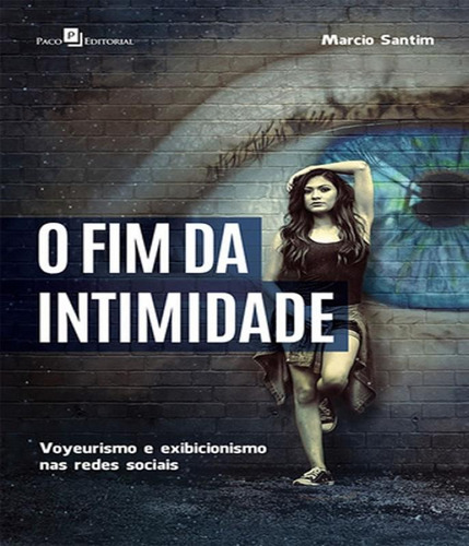 Fim Da Intimidade, O - Voyeurismo E Exibicionismo Nas Redes, De Silva, Marcio Roberto Santim Da. Editora Paco Editorial, Capa Mole, Edição 1 Em Português