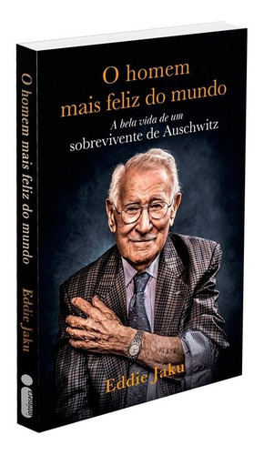 O Homem Mais Feliz do Mundo: A Bela Vida de um Sobrevivente de Auschwitz, de Jaku, Eddie. Editorial Editora Intrínseca Ltda.,Pan Macmillan, tapa mole en português, 2021