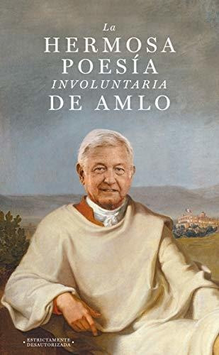 Libro : La Hermosa Poesia Involuntaria De Amlo - Anonimo,. 