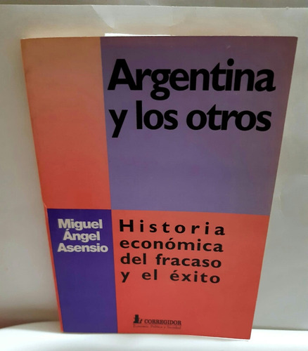 Argentina Y Los Otros. Historia Económica Del... M A Asensio