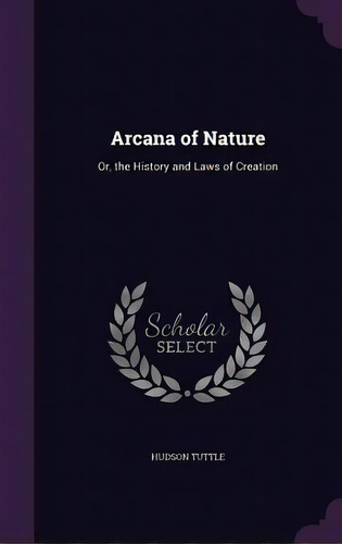 Arcana Of Nature: Or, The History And Laws Of Creation, De Tuttle, Hudson. Editorial Palala Pr, Tapa Dura En Inglés
