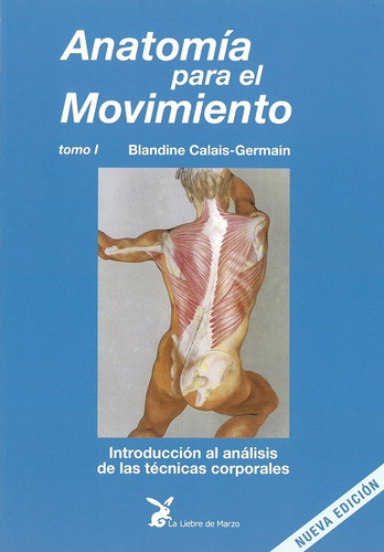 Anatomía para el movimiento (Tomo I): Introducción al análisis de las técnicas corporales, de Calais-Germain, Blandine. Editorial La Liebre de Marzo, tapa blanda en español, 2011