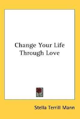 Libro Change Your Life Through Love - Stella Terrill Mann