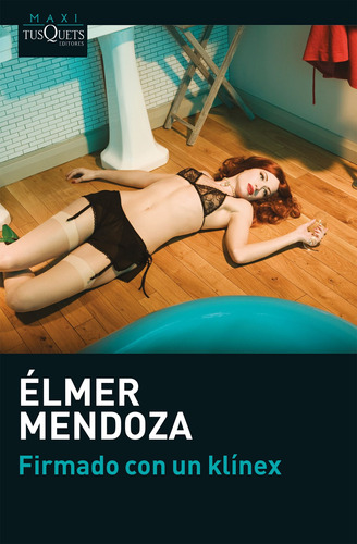 Firmado con un klínex, de Mendoza, Élmer. Serie Maxi Editorial Tusquets México, tapa blanda en español, 2013