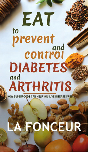 Eat To Prevent And Control Diabetes And Arthritis (full Color Print): How Superfoods Can Help You..., De Fonceur, La. Editorial Blurb Inc, Tapa Dura En Inglés