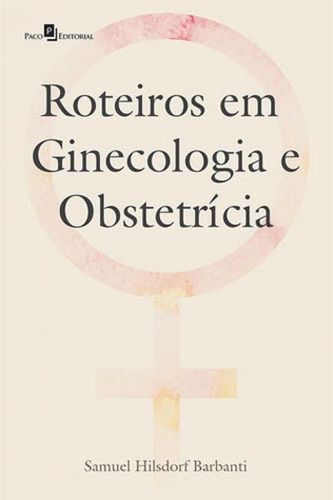 Roteiros Em Ginecologia E Obstetrícia, De Barbanti, Samuel Hilsdorf. Editora Paco Editorial, Capa Mole, Edição 1ª Edição - 2016 Em Português