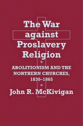 The War Against Proslavery Religion, De Iv  Prof. John R. Kaufman-mckivigan. Editorial Cornell University Press, Tapa Blanda En Inglés