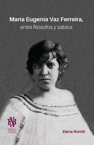 Maria Eugenia Vaz Ferreira, Entre Filosofos Y Sabios, De Elena Romiti. Editorial Biblioteca Nacional, Edición 1 En Español