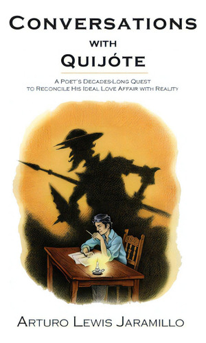 Conversations With Quijãâ³te: A Poet's Decades-long Quest To Reconcile His Ideal Love Affair Wit..., De Jaramillo, Arturo Lewis. Editorial Sunstone Pr, Tapa Blanda En Inglés
