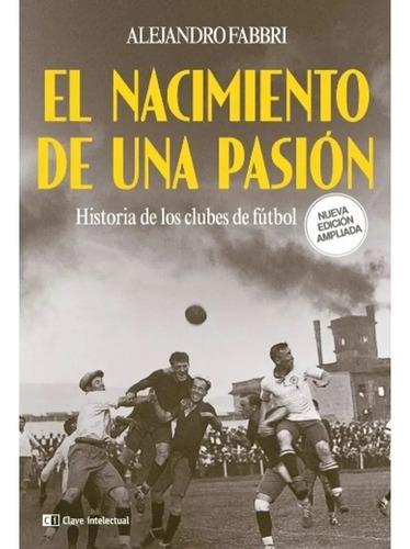 El Nacimiento De Una Pasion - Edicion 2023, De Alejandro Fabbri. Editorial Clave Intelectual, Tapa Blanda En Español, 2023