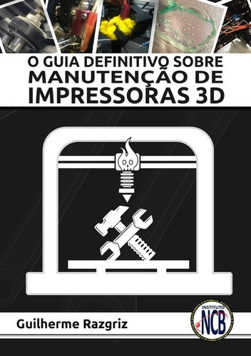 O Guia Definitivo Sobre Manutenção De Impressoras 3d, De Guilherme Razgriz., Vol. 1. Editora Clube De Autores, Capa Mole Em Português, 2021