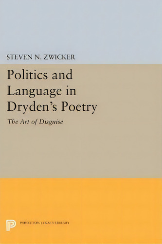 Politics And Language In Dryden's Poetry, De Steven N. Zwicker. Editorial Princeton University Press, Tapa Blanda En Inglés