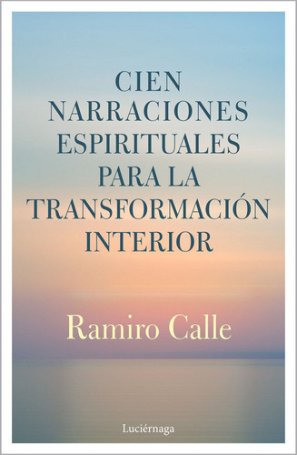 Cien Narraciones Espirituales Para La Transformaciãâ³n Interior, De Calle, Ramiro. Editorial Luciérnaga Cas, Tapa Blanda En Español