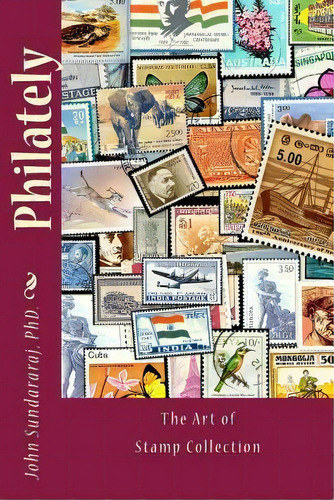Philately : The Art Of Stamp Collection, De John Sundararaj. Editorial Createspace Independent Publishing Platform, Tapa Blanda En Inglés
