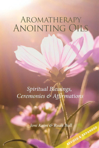 Aromatherapy Anointing Oils, Revised & Expanded: Spiritual Blessings, Ceremonies, And Affirmations, De Bull, Ruah. Editorial Createspace, Tapa Blanda En Inglés
