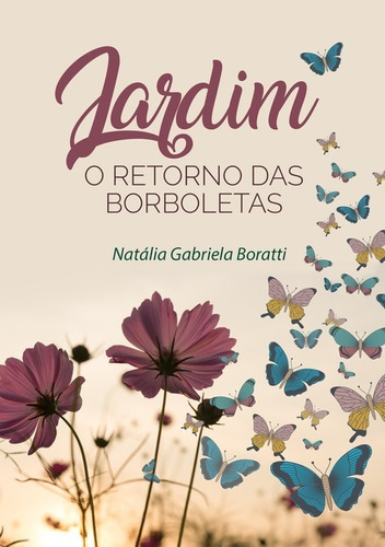 Jardim: O retorno das borboletas, de Natália Gabriela Boratti. Série Não aplicável Editora Clube de Autores, capa mole, edição 1 em português, 2021