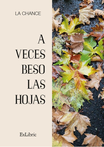 A Veces Beso Las Hojas, De La Chance. Editorial Exlibric, Tapa Blanda En Español