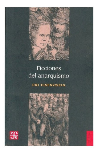 Ficciones Del Anarquismo, De Uri Eisenzweig., Vol. N/a. Editorial Fondo De Cultura Económica, Tapa Blanda En Español, 2004