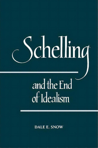 Schelling And The End Of Idealism, De Dale E. Snow. Editorial State University New York Press, Tapa Blanda En Inglés