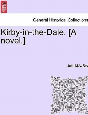 Kirby-in-the-dale. [a Novel.] - John M A Rye