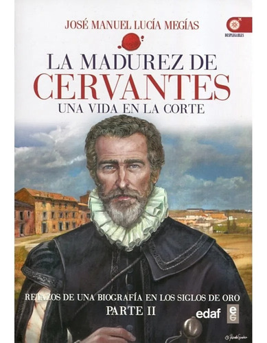 La Madurez De Cervantes. Una Vida En La Corte