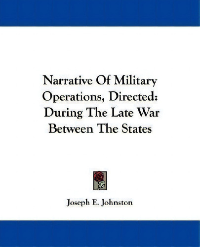Narrative Of Military Operations, Directed, De Joseph E. Johnston., Vol. 1. Editorial Kessinger Publishing Co, Tapa Blanda En Inglés