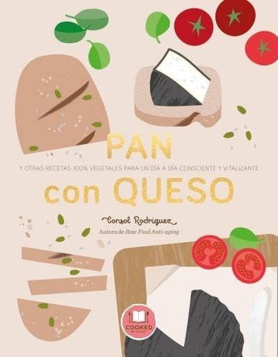 Pan Con Queso: Y Otras Recetas 100% Vegetales Para Un Día A 